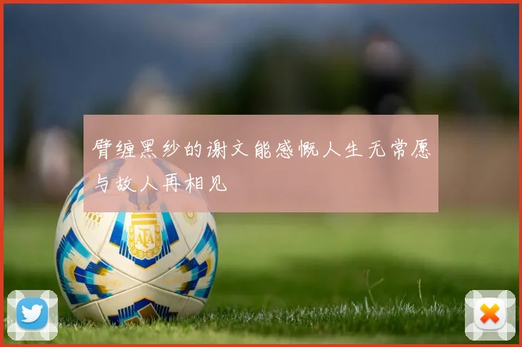 臂缠黑纱的谢文能感慨人生无常愿与故人再相见