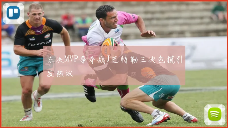 东决MVP争夺战J巴特勒三次包揽引发热议