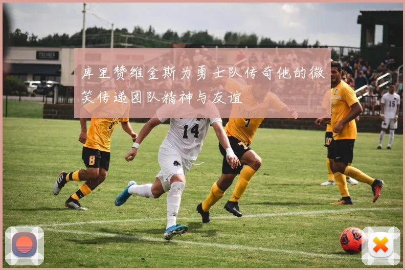 库里赞维金斯为勇士队传奇他的微笑传递团队精神与友谊